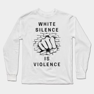 White Silence Is Violence Long Sleeve T-Shirt